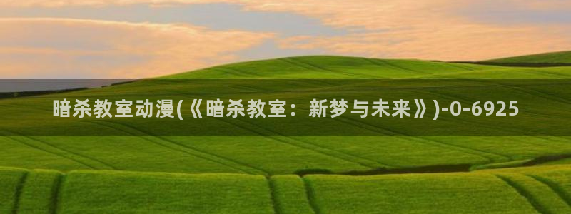 凡人修仙传动漫:暗杀教室动漫(《暗杀教室:新梦与未来》)